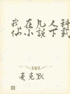 我在凡人科学修仙小说下载