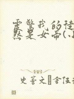 震惊我的徒弟居然是女帝(小说)