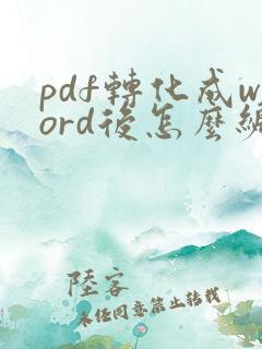 pdf转化成word后怎么编辑