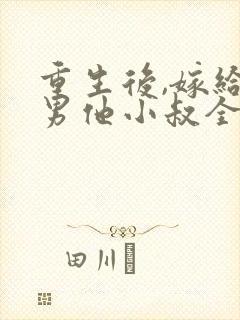 重生后,嫁给渣男他小叔全文阅读