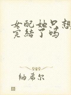 女配她只想被渣完结了吗