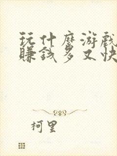 玩什么游戏可以赚钱多又快提