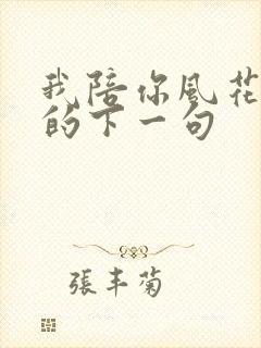 我陪你风花雪月的下一句