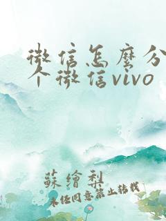 微信怎么分身三个微信vivo