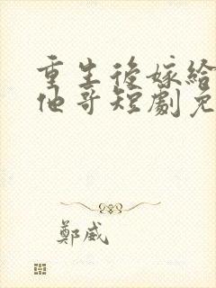 重生后嫁给前任他哥短剧免费观看