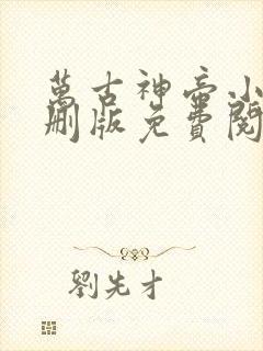 万古神帝小说未删版免费阅读