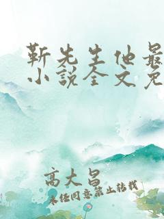 靳先生他最苏了小说全文免费阅读