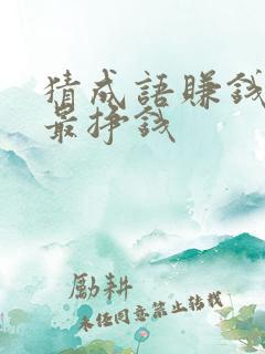 猜成语赚钱哪个最挣钱