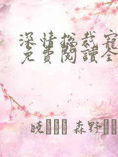 深情总裁宠不停免费阅读全文