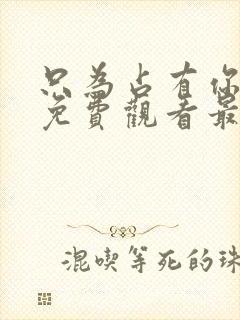 只为占有你短剧免费观看最新章节