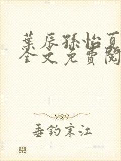 叶辰孙怡夏若雪全文免费阅读听