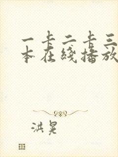 一卡二卡三卡日本在线播放