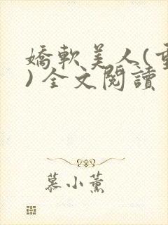 娇软美人(重生) 全文阅读