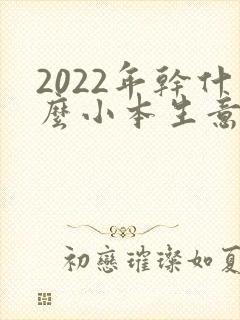 2022年干什么小本生意赚钱