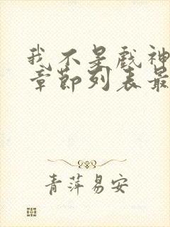 我不是戏神最新章节列表最