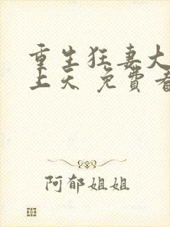 重生狂妻大佬宠上天 免费看