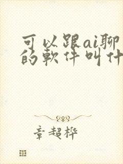 可以跟ai聊天的软件叫什么