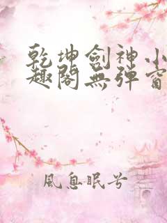 乾坤剑神小说笔趣阁无弹窗