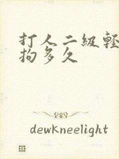 打人二级轻伤刑拘多久