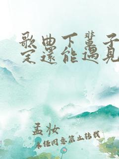 歌曲下辈子不一定还能遇见你原唱