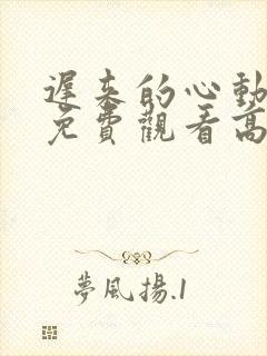 迟来的心动短剧免费观看高清全集