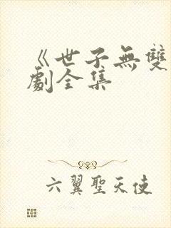 《世子无双》短剧全集