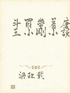 斗罗带着唐三打玉小刚小说