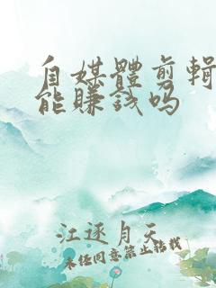 自媒体剪辑真的能赚钱吗