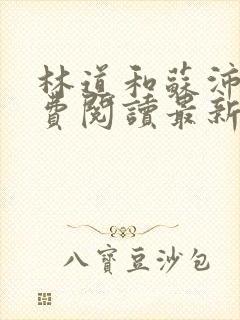 林道和苏沛真免费阅读最新章节