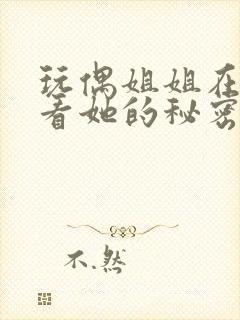 玩偶姐姐在线观看她的秘密免费