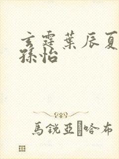 玄霆叶辰夏若雪孙怡