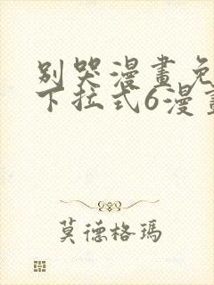 别哭漫画免费版下拉式6漫画