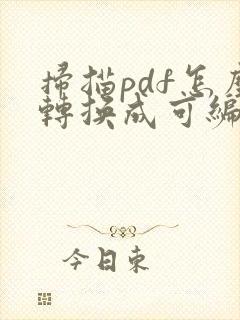 扫描pdf怎么转换成可编辑word文档
