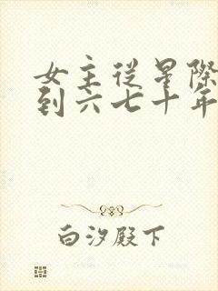 女主从星际穿越到六七十年代的小说