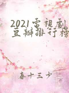 2021电视剧豆瓣排行榜前十名