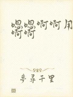 嗯嗯啊啊用力插啊啊