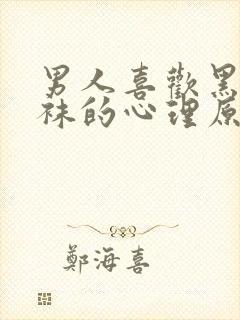 男人喜欢黑色丝袜的心理原因