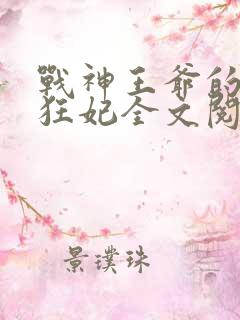 战神王爷的医品狂妃全文阅读