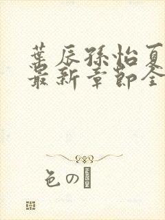 叶辰孙怡夏若雪最新章节全文免费阅读