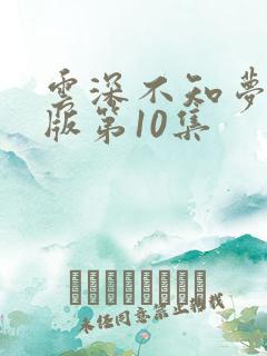 云深不知梦完整版第10集