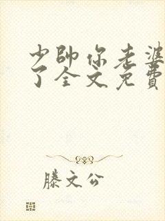 少帅你老婆又跑了全文免费阅读免费