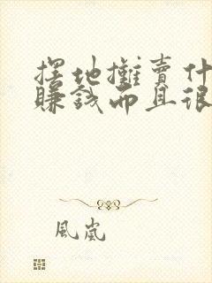 摆地摊卖什么最赚钱而且很受欢迎夏天