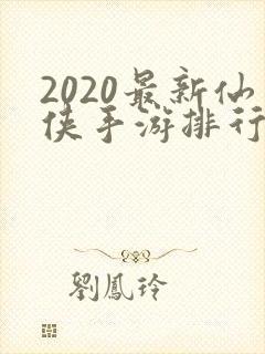 2020最新仙侠手游排行榜