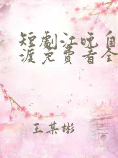短剧江晚自有舟渡免费看全集