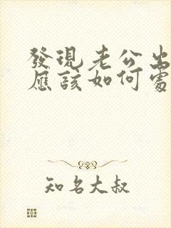 发现老公出轨后应该如何处理