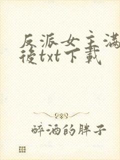 反派女主满级之后txt下载