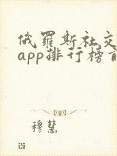 俄罗斯社交软件app排行榜前十名