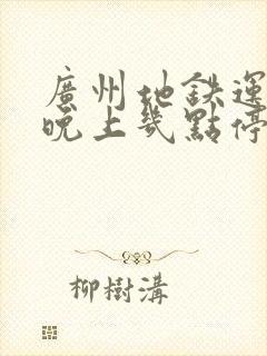 广州地铁运营到晚上几点停运