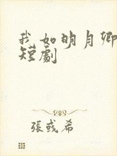 我如明月卿不知短剧