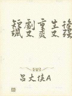 短剧重生后我又飒又爽又强全集